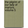 The Pilgrim Of Our Lady Of Martyrs, Volume 5 by Anonymous Anonymous