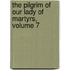 The Pilgrim Of Our Lady Of Martyrs, Volume 7