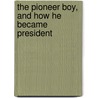 The Pioneer Boy, And How He Became President door William Makepeace Thayer