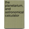 The Planetarium, And Astronomical Calculator by Tobias Ostrander