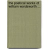 The Poetical Works Of William Wordsworth ... door William Wordsworth