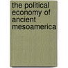 The Political Economy Of Ancient Mesoamerica door Onbekend