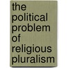 The Political Problem Of Religious Pluralism by Thaddeus Kozinski