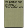 The Politics and Strategy of Clandestine War door Onbekend