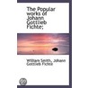 The Popular Works Of Johann Gottlieb Fichte; by William Smith