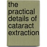 The Practical Details Of Cataract Extraction by Herbert Herbert