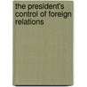 The President's Control Of Foreign Relations door Corwin Edward Samuel