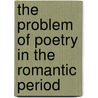 The Problem Of Poetry In The Romantic Period door Mark Storey