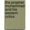 The Prophet Muhammad And His Western Critics door Zafar Ali Qureshi