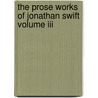 The Prose Works Of Jonathan Swift Volume Iii door Johathan Swift
