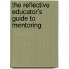 The Reflective Educator's Guide to Mentoring by Nancy Fichtman Dana