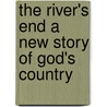 The River's End A New Story Of God's Country by James Oliver Curwood