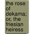 The Rose Of Dekama; Or, The Friesian Heiress