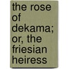 The Rose Of Dekama; Or, The Friesian Heiress by Jacob van Lennep