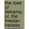 The Rose Of Dekama; Or, The Friesian Heiress door Jacob van Lennep