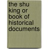 The Shu King Or Book Of Historical Documents door James Legge
