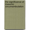The Significance of Masonic Circumambulation door Frank C. Higgins