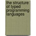 The Structure of Typed Programming Languages