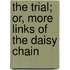 The Trial; Or, More Links Of The Daisy Chain