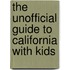 The Unofficial Guide to California with Kids