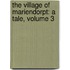 The Village Of Mariendorpt: A Tale, Volume 3
