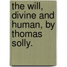 The Will, Divine And Human, By Thomas Solly. door Thomas Solly