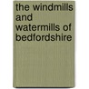 The Windmills And Watermills Of Bedfordshire by Hugh Howes