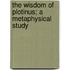 The Wisdom Of Plotinus; A Metaphysical Study