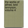 The Works Of Alfred, Lord Tennyson, Volume 4 door . Anonymous