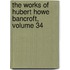 The Works Of Hubert Howe Bancroft, Volume 34