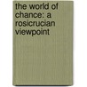 The World Of Chance: A Rosicrucian Viewpoint door Freeman B. Dowd
