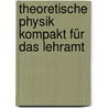 Theoretische Physik kompakt für das Lehramt by Karl Schilcher