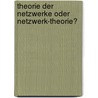 Theorie der Netzwerke oder Netzwerk-Theorie? by Unknown