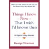 Things I Know Now That I Wish I'd Known Then by Sir George Newman
