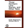 Three Northern Love Stories, And Other Tales by William Morris