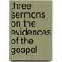 Three Sermons On The Evidences Of The Gospel