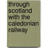 Through Scotland With The Caledonian Railway door A.J. Mullay