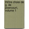 Th£tre Choisi de G. de Pixercourt, Volume 1 door Renï¿½-Charles Guilbert Pixï¿½Rï¿½Court