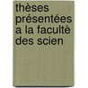 Thèses Présentées A La Facultè Des Scien by Edmond Alix
