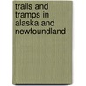Trails And Tramps In Alaska And Newfoundland by William S. Thomas