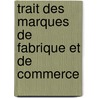 Trait Des Marques de Fabrique Et de Commerce door Philippe Dunant