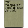 Trait Thologique Et Philosophique de La Vrit door Louis Ellies Du Pin