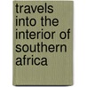 Travels Into The Interior Of Southern Africa by Anonymous Anonymous