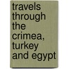 Travels Through The Crimea, Turkey And Egypt door Anonymous Anonymous