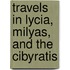 Travels in Lycia, Milyas, and the Cibyratis
