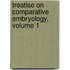 Treatise on Comparative Embryology, Volume 1