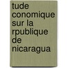 Tude Conomique Sur La Rpublique de Nicaragua door Dsir Pector