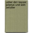 Ueber Den Kayser Julianus Und Sein Zeitalter