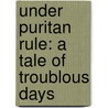 Under Puritan Rule: A Tale Of Troublous Days by Agnes Giberne