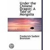 Under The Chinese Dragon; A Tale Of Mongolia door Frederick Sadleir Brereton